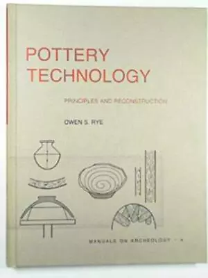 Buy POTTERY TECHNOLOGY: PRINCIPLES AND RECONSTRUCTION (MANUALS By Owen S. Rye • 96.26£