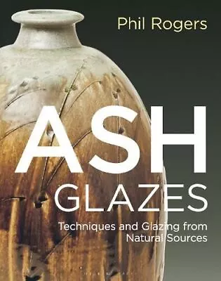 Buy Ash Glazes: Techniques And Glazing From Natural Sources By Phil Rogers • 23.43£