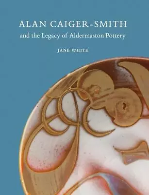 Buy Alan Caiger-Smith And The Legacy Of The Aldermaston Pottery By Jane White (Engli • 20.99£