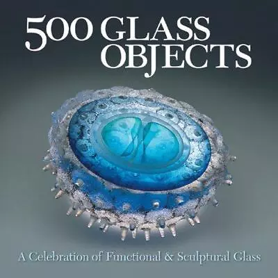Buy 500 Glass Objects: A Celebration Of Functional And Sculptural Glass (500 Series) • 4.22£