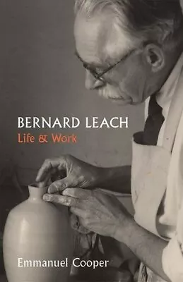 Buy Bernard Leach Life And Work By Emmanuel Cooper, Bernard Leach 9781913107116 • 25£